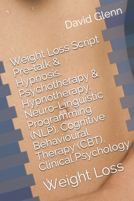 Weight Loss Script. Pre-talk & Hypnosis. Psychotherapy & Hypnotherapy. Neuro-Linguistic Programming (NLP). Cognitive Behavioural Therapy (CBT). Clinic - David Glenn