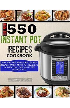 Coperta cărții 'The New 550 Instant Pot Recipes Cookbook: 550 Electric Pressure Cooker Recipes Made Twice As Delicious In Half The Time'