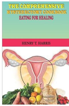Coperta cărții 'The Comprehensive Hysterectomy Cookbook: : Eating for Healing - Henry T. Harris'