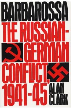 Barbarossa: The Russian-German Conflict, 1941-45 - Alan Clark