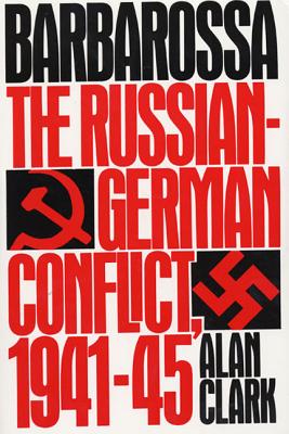 Barbarossa: The Russian-German Conflict, 1941-45 - Alan Clark