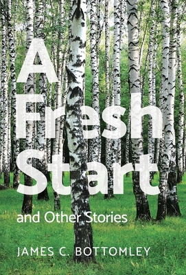 A Fresh Start and Other Stories - James C. Bottomley