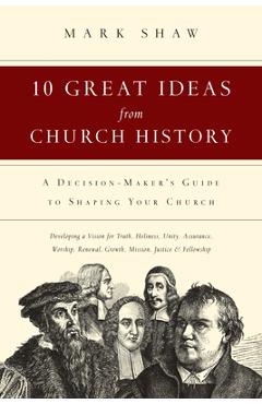 Coperta cărții '10 Great Ideas from Church History: A Decision-Maker's Guide to Shaping Your Church - Mark R. Shaw'