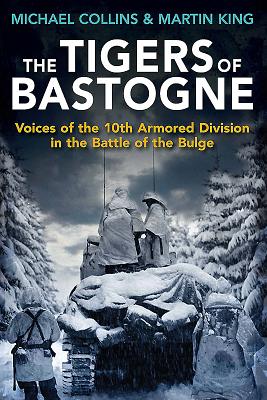 The Tigers of Bastogne: Voices of the 10th Armored Division in the Battle of the Bulge - Michael Collins