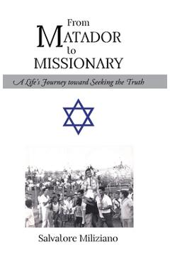 Coperta cărții 'From Matador to Missionary: A Life's Journey toward Seeking the Truth - Salvatore Miliziano'
