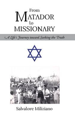 From Matador to Missionary: A Life's Journey toward Seeking the Truth - Salvatore Miliziano