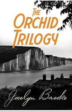 Coperta cărții 'The Orchid Trilogy: The Military Orchid, A Mine of Serpents, The Goose Cathedral - Jocelyn Brooke'