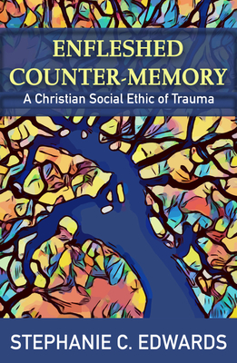 Coperta cărții 'Enfleshed Counter-Memory: A Christian Social Ethic of Trauma - Stephanie C. Edwards'
