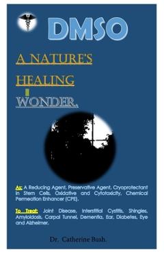 Poza produsului DMSO A Nature's Healing Wonder.: As: A Reducing Agent, Preservative Agent, Cryoprotectant in Stem Cells, Oxidative and Cytotoxicity, Chemical Permeati - Catherine Bush