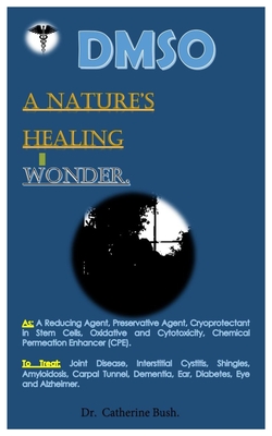 DMSO A Nature's Healing Wonder.: As: A Reducing Agent, Preservative Agent, Cryoprotectant in Stem Cells, Oxidative and Cytotoxicity, Chemical Permeati - Catherine Bush