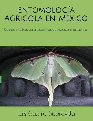 Entomología Agrícola en México: Técnicas prácticas para entomólogos e inspectores de campo - Luis Guerra Sobrevilla