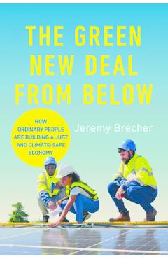 Poza produsului The Green New Deal from Below: How Ordinary People Are Building a Just and Climate-Safe Economy - Jeremy Brecher