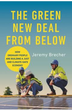 The Green New Deal from Below: How Ordinary People Are Building a Just and Climate-Safe Economy - Jeremy Brecher