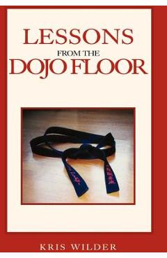 Coperta cărții 'Lessons from the Dojo Floor - Kris Wilder'
