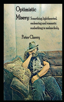 Coperta cărții 'Optimistic Misery: Optimistic Misery - Peter Cherry'