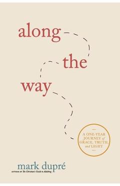Coperta cărții 'Along the Way: A One-Year Journey of Grace, Truth, and Light - Mark Dupré'