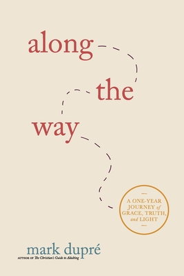Coperta cărții 'Along the Way: A One-Year Journey of Grace, Truth, and Light - Mark Dupré'
