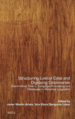 Structuring Lexical Data and Digitising Dictionaries: Grammatical Theory, Language Processing and Databases in Historical Linguistics - Javier Martn Arista