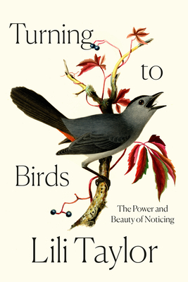 Turning to Birds: The Power and Beauty of Noticing - Lili Taylor