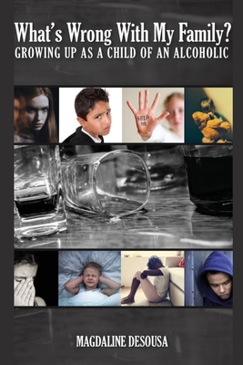 What's Wrong With My Family?: Growing Up in an Alcoholic Home - Magdaline Desousa