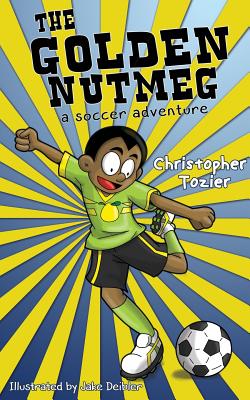 The Golden Nutmeg: A Soccer Adventure - Christopher Tozier