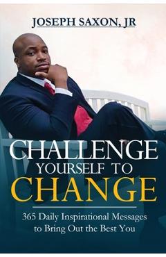 Challenge Yourself to Change: 365 Daily Inspirational Messages to Bring Out the Best You - Joseph Saxon
