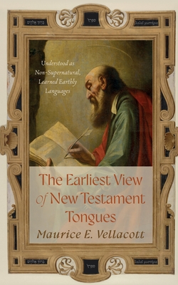 The Earliest View of New Testament Tongues: Understood as Non-Supernatural, Learned Earthly Languages - Maurice E. Vellacott