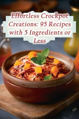 Effortless Crockpot Creations: 95 Recipes with 5 Ingredients or Less - Savory Sunsets Kitchen