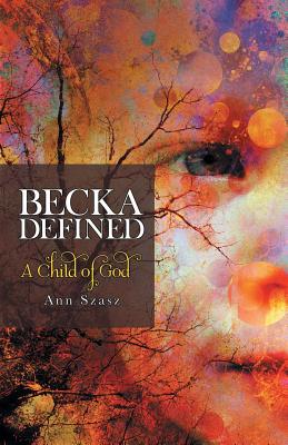 Coperta cărții 'Becka Defined: A Child of God - Ann Szasz'