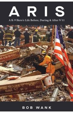 Coperta cărții 'Aris A K-9 Hero's Life Before, During & After 9/11 - Bob Wank'