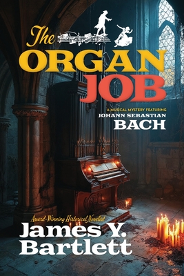 The Organ Job: A Musical Mystery Featuring Johann Sebastian Bach - James Y. Bartlett