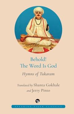 Coperta cărții 'Behold! the Word Is God Hymns of Tukaram - Shanta Gokhale'