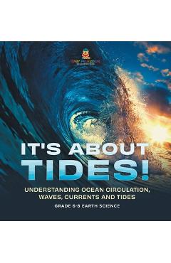 Coperta cărții 'It's About Tides! Understanding Ocean Circulation, Waves, Currents and Tides Grade 6-8 Earth Science -'
