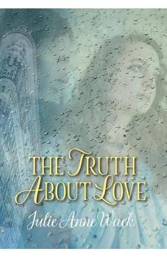 Coperta cărții 'The Truth About Love - Julie Anne Wack'
