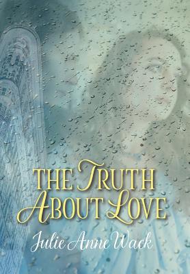 Coperta cărții 'The Truth About Love - Julie Anne Wack'