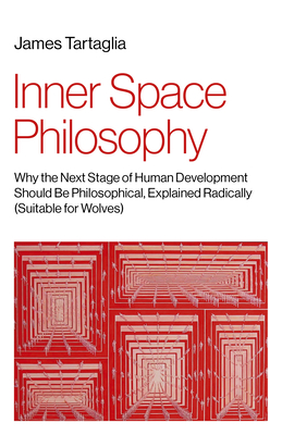 Inner Space Philosophy: Why the Next Stage of Human Development Should Be Philosophical, Explained Radically (Suitable for Wolves) - James Tartaglia