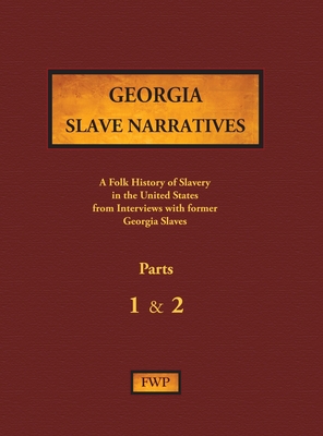 Georgia Slave Narratives - Parts 1 & 2: A Folk History of Slavery in the United States from Interviews with Former Slaves -