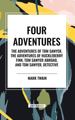 Four Adventures: Simpler Time. Collected Here in One Omnibus Edition Are All Four of the Books in This Series: The Adventures of Tom Sawyer, the Adven - Mark Twain