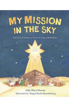 Coperta cărții 'My Mission in the Sky: The First Christmas as Told by the Star of Bethlehem - Sally Blass Murray'