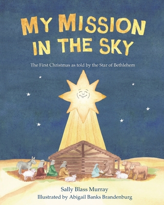Coperta cărții 'My Mission in the Sky: The First Christmas as Told by the Star of Bethlehem - Sally Blass Murray'