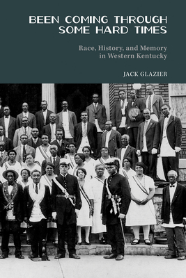 Been Coming Through Some Hard Times: Race, History, and Memory in Western Kentucky - Jack Glazier
