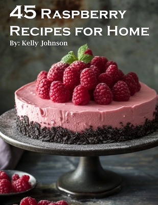 Coperta cărții '45 Raspberry Recipes for Home - Kelly Johnson'