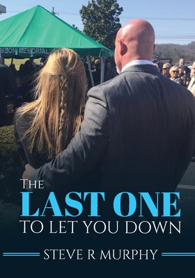 The Last One to Let You Down: Tales About Life Inside The Funeral Home - Steve R. Murphy