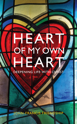 Heart of My Own Heart: Deepening Life with Christ - John-francis Friendship