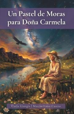 Coperta cărții 'Un Pastel de Moras Para Doña Carmela: Una deliciosa historia de amor y crecimiento personal - Maximiliano Castro'