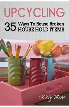 Poza produsului Upcycling: 35 Ways To Reuse Broken House Hold Items (2nd Edition) - Kitty Moore