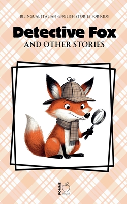 Coperta cărții 'Detective Fox and Other Stories: Bilingual Italian-English Stories for Kids - Pomme Bilingual'