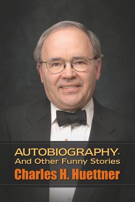 Autobiography - And Other Funny Stories - Charles H. Huettner