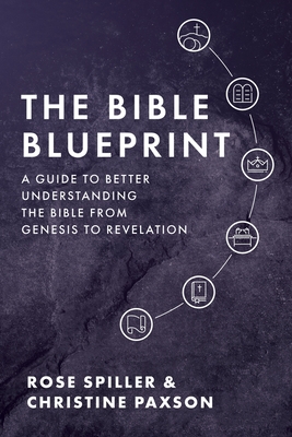 The Bible Blueprint: A Guide to Better Understanding the Bible from Genesis to Revelation - Christine Paxson