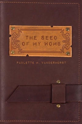 The Seed of My Womb - Paulette M. Vanderhorst